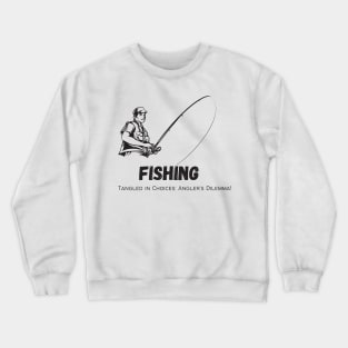 Tangled in choices FISHING Crewneck Sweatshirt